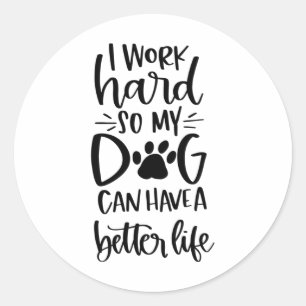 ik werk hard zodat mijn hond een beter leven kan l ronde sticker