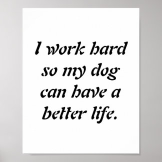 "Ik werk hard zodat mijn hond een beter leven kan  Poster