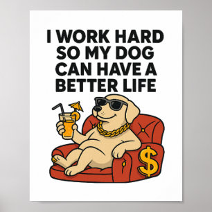 Ik werk hard, zodat mijn hond een beter leven kan  poster