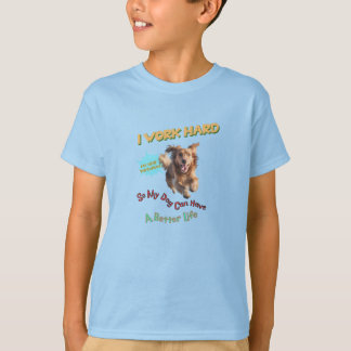Ik werk hard, zodat mijn hond een beter leven kan t-shirt