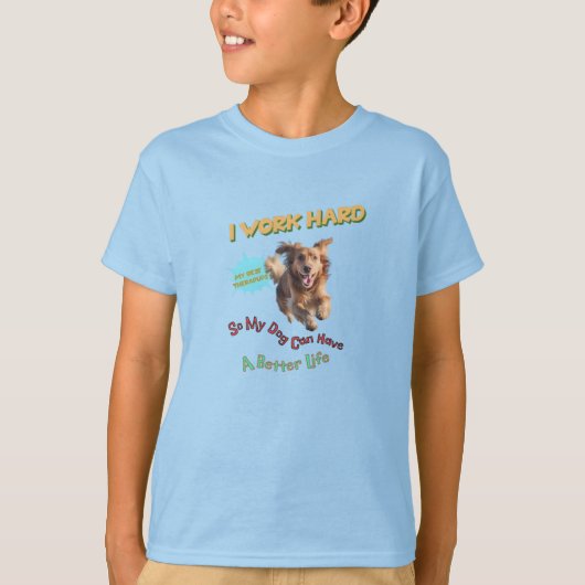 Ik werk hard, zodat mijn hond een beter leven kan t-shirt (Voorkant)