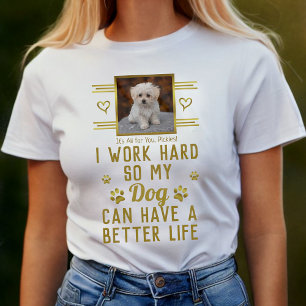 Ik werk hard zodat mijn hond een beter leven op ma t-shirt