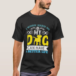 Ik werk hard, zodat mijn hond een betere dop kan h t-shirt
