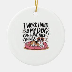 Ik Werk Hard Zodat Mijn Hond Goede Dingen Kan Hebb Keramisch Ornament