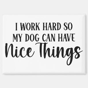 Ik werk hard zodat mijn hond leuke dingen kan hebb magneet
