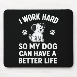 Ik werk hard, zodat mijn honden een beter leven ku muismat