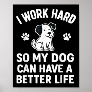 Ik werk hard, zodat mijn honden een beter leven ku poster