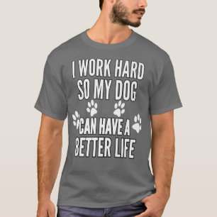 Ik werk hard, zodat mijn honden een beter leven ku t-shirt