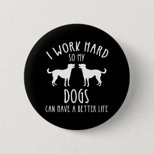 Ik werk hard zodat mijn honden een beter leven kun ronde button 5,7 cm