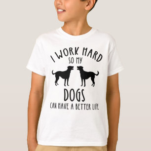 Ik werk hard zodat mijn honden een beter leven kun t-shirt