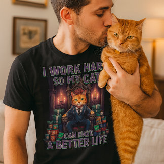 Ik werk hard zodat mijn kat een beter leven kan he t-shirt