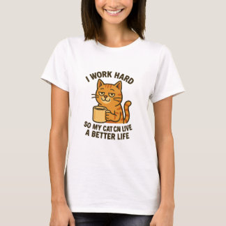 Ik werk hard zodat mijn kat een beter leven kan le t-shirt