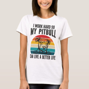 Ik werk hard zodat mijn Pitbull een beter leven ka T-shirt