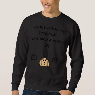 Ik werk hard zodat mijn poedel een beter leven kan trui