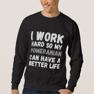 Ik werk hard zodat mijn pommern een betere Lif kan Trui