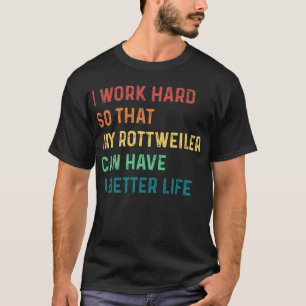 Ik werk hard zodat mijn rottweiler een beter t-shirt
