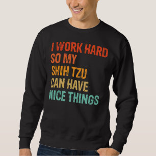 Ik werk hard zodat mijn sjiitische Tzu mooie dinge Trui