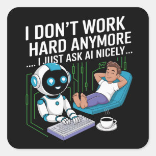Ik werk niet meer hard… Ik vraag het gewoon netjes Vierkante Sticker