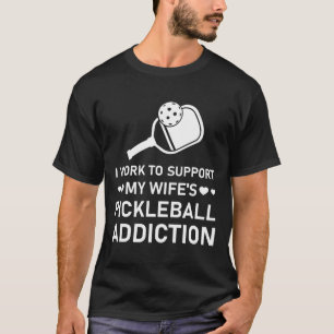 Ik werk om de picklebalverslaving van mijn vrouw t t-shirt