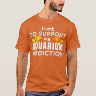 Ik werk om mijn aquariumadvies te ondersteunen t-shirt