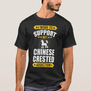 Ik werk om mijn Chinese Crested Addiction Dog te o T-shirt