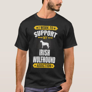 Ik werk om mijn Ierse wolfshond Addiction Dog te o T-shirt
