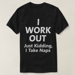 Ik werk uit. Gewoon Kidding, ik neem Naps Funny T- T-shirt