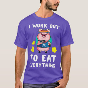Ik werk uit om alles wat grappig is te eten... t-shirt