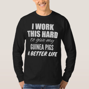 Ik werk zo hard om mijn Guinee varkens een betere T-shirt