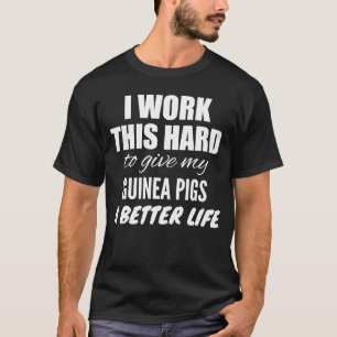 Ik werk zo hard om mijn Guinee varkens een betere T-shirt