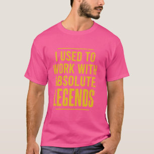 Ik werkte vroeger met Absolute Legends-collega's R T-shirt