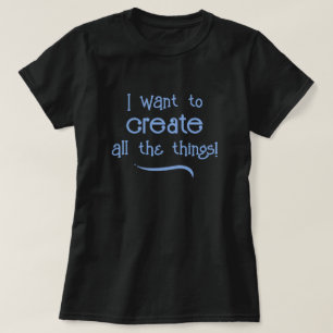 Ik wil alle dingen Creëer! T-Shirt voor vrouwen