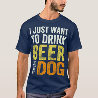 Ik wil alleen Beer Drinken en mijn hond eten T-shirt