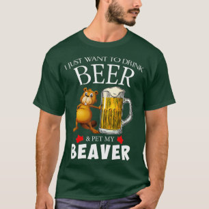 Ik wil alleen Bier Drinken en mijn Beaver plaatsen T-shirt