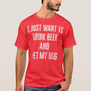 Ik wil alleen bier Drinken en mijn hond T-shirt pl