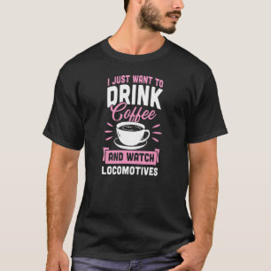 Ik wil alleen koffie Drinken en locomotieven bekij T-shirt