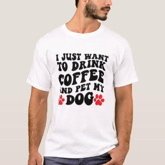 Ik wil alleen koffie Drinken en mijn hond pakken T-shirt