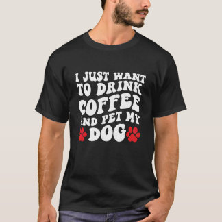 Ik wil alleen koffie Drinken en mijn hond pakken T-shirt