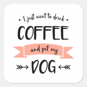 Ik wil alleen koffie Drinken en mijn hond pakken Vierkante Sticker