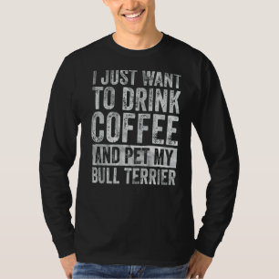 Ik wil alleen koffie en Pet Bull Terrier Drinken T-shirt
