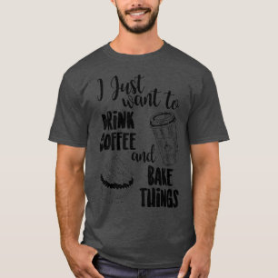 Ik wil alleen maar koffie Drinken, dingen bakken T-shirt