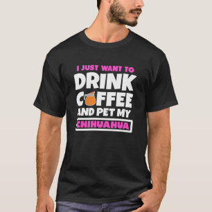 Ik wil alleen maar koffie Drinken en mijn Chihuahu T-shirt