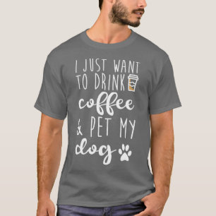 Ik wil alleen maar koffie Drinken en mijn hond lat T-shirt