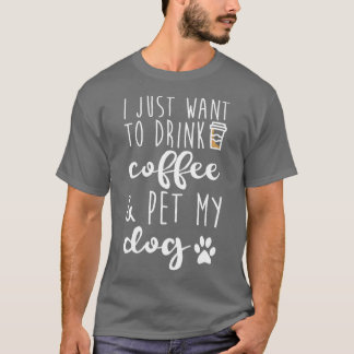 Ik wil alleen maar koffie Drinken en mijn hond lat T-shirt