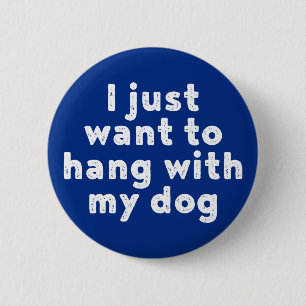 Ik wil alleen maar met mijn hond hangen. ronde button 5,7 cm