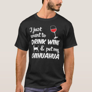 Ik wil alleen maar mijn Chihuahua Dog Drinken T-shirt