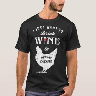 Ik wil alleen maar wijn Drinken en mijn kippen ete T-shirt