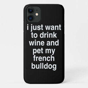 Ik wil alleen maar wijn en mijn Franse hond Drinke iPhone 11 Hoesje