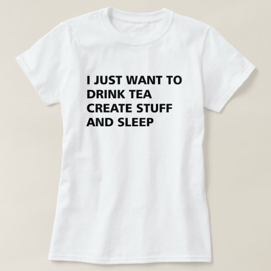 IK WIL ALLEEN TEA CREËER DRINK STUFF EN SLAAP  T-SHIRT (Design voorkant)