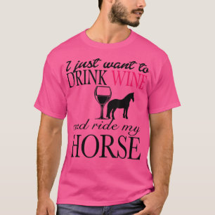 Ik wil alleen wijn Drinken en mijn paard rijden T-shirt
